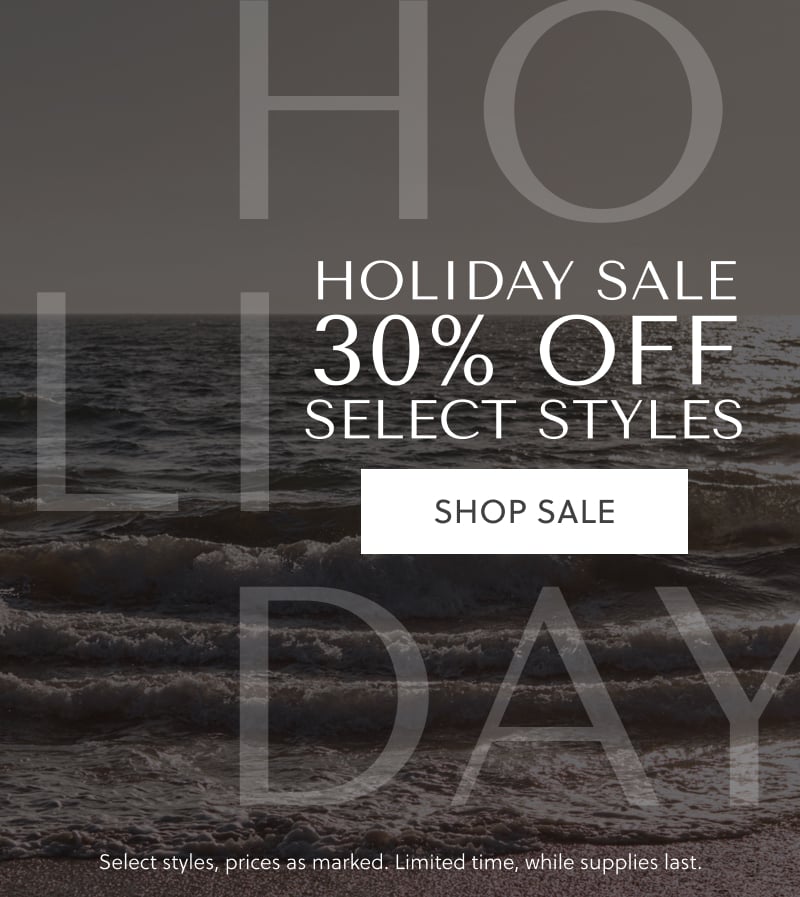 Holiday Sale 30% Off. Select Style, prices as marked. Limited time, while supplies last.
